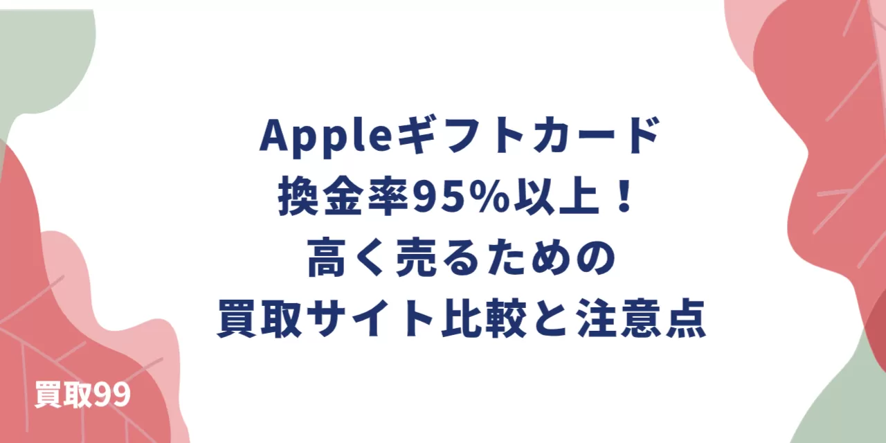 Appleギフトカード換金率95%以上！高く売るための買取サイト比較と注意点